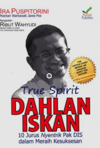 Image of True Spirit Dahlan Iskan : 10 Jurus Nyentrik Pak DIS dalam Meraih Kesuksesan