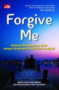 Image of Forgive Me: Rahasia Membesarkan Anak dengan Bimbingan Positif dan Produktif