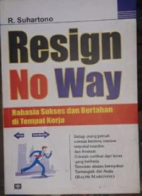 Image of Resign No Way: Rahasia Sukses dan bertahan di tempat kerja