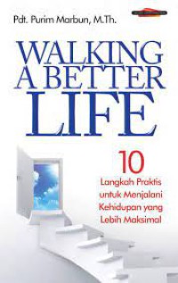 Image of Walking A Better Life : 10 Langkah Praktis untuk Menjalani Kehidupan yang Lebih Maksimal