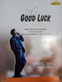 Image of Good Luck: Menciptakan Kondisi Untuk Sukses dalam Kehidupan dan Bisnis
