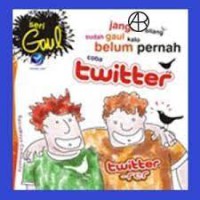 Image of Seri Gaul: Jangan Bilang Sudah Gaul Kalau Belum Pernah Coba Twitter