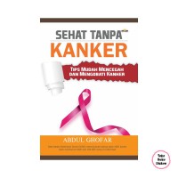 Image of SEHAT TANPA KANKER: TIPS MUDAH MENCEGAH DAN MENGOBATI KANKER