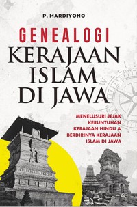 Image of Genealogi Kerajaan Islam di Jawa: Menelusuri jejak kerajan hindu dan berdirinya kerajaan Islam di Jawa